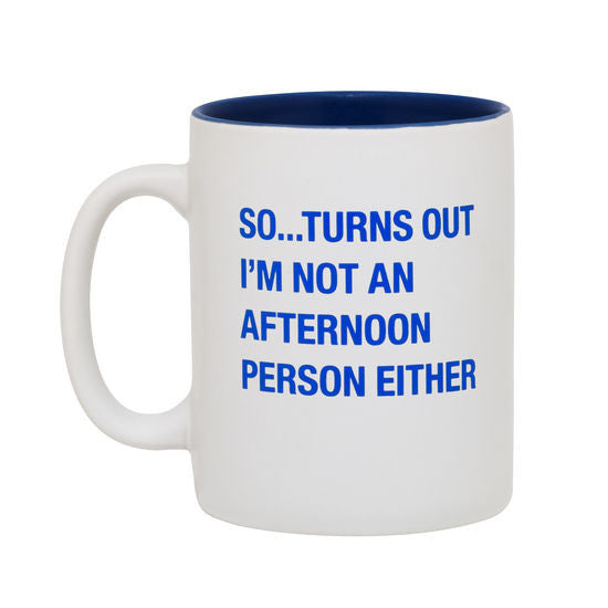 SAY WHAT MUG SO... TURNS OUT I"M NOT AN AFTERNOON PERSON EITHER - Cardsmart & Gift