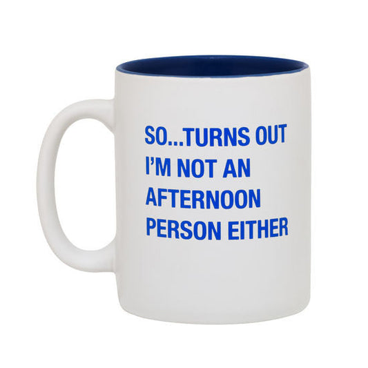 SAY WHAT MUG SO... TURNS OUT I"M NOT AN AFTERNOON PERSON EITHER - Cardsmart & Gift